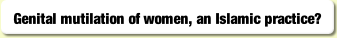 Genital mutilation of women, an Islamic practice?.